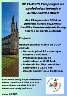 OZ FLAVUS Vás pozýva na spoločné putovanie v JUBILEJNOM ROKU
dňa 15.septembra 2025 na pútnické miesto VELEHRAD
Bazilika Nanebovstúpenia Panny Márie a sv. Cyrila a Metoda
Program:
Odchod pútnikov 6,30 h od COOP Jednota
• Sv. omša pútnická s vlastným kňazom o 9.00 hod.
• Prehliadka baziliky so sprievodcom o 10:00 hod.
• Podzemie baziliky - okruh bez sprievodcu o 11.00 hod.
• Zámok Buchlovice o 14.00 hod.
Kontaktne osoby na prihlasovanie :
Danka Jánošíková 0902 228 319
Alena Šimorová 0904 829 722;
alenasimorova@gmail.com
cena: 15 EUR